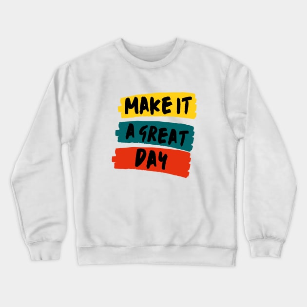 Make it a great day Crewneck Sweatshirt by MikeNotis